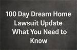 100 Day Dream Home Lawsuit Update: What You Need to Know