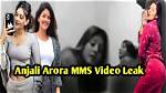 Anjali Arora Mms Leaked Videos Controversy: the Untold Story