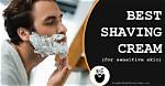 Discover the Best Shaving Cream for Sensitive Skin: a Comprehensive Guide