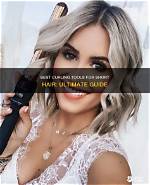 The Ultimate Guide to the Best Curling Iron: Your Path to Perfect Curls