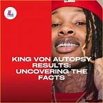 Uncovering the Truth: King Von's Autopsy Results Unveiled
