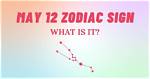 Understanding the May 12 Zodiac Sign: Personality, Compatibility, and More
